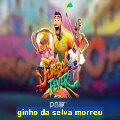 ginho da selva morreu